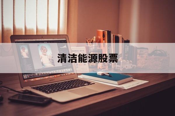 清洁能源股票(清洁能源股票龙头)
